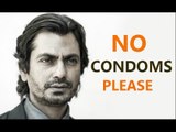 Nawazuddin Siddiqui Says NO To Condoms | SpotboyE