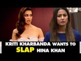 Kriti Kharbanda Wants To SLAP Hina Khan For Her 'BULGING' Comment On South Heroines | SpotboyE
