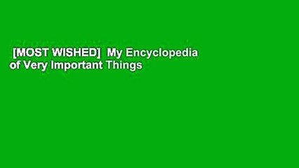 [MOST WISHED]  My Encyclopedia of Very Important Things