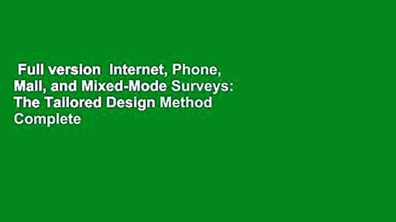 Full version  Internet, Phone, Mail, and Mixed-Mode Surveys: The Tailored Design Method Complete