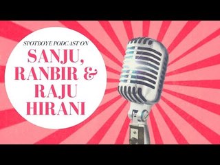 SpotboyE Podcast On Sanju, Ranbir Kapoor & Raju Hirani
