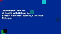 Full version  The Art of Baking with Natural Yeast: Breads, Pancakes, Waffles, Cinnamon Rolls and