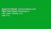 About For Books  Conversations with RBG: Ruth Bader Ginsburg on Life, Love, Liberty, and Law  For