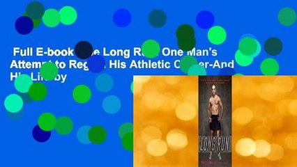 Full E-book  The Long Run: One Man's Attempt to Regain His Athletic Career-And His Life-by