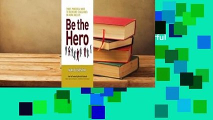 Full version  Be the Hero: Three Powerful Ways to Overcome Challenges in Work and Life  Review