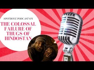 SpotboyE Podcast: Digging Deeper Into The Collosal Failure of Thugs of Hindostan