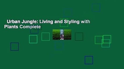 Urban Jungle: Living and Styling with Plants Complete