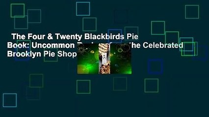 The Four & Twenty Blackbirds Pie Book: Uncommon Recipes from the Celebrated Brooklyn Pie Shop