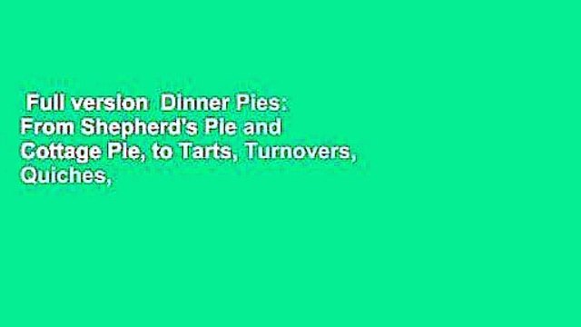 Full version Dinner Pies: From Shepherd's Pie and Cottage Pie, to Tarts, Turnovers, Quiches,