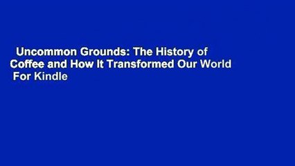 Uncommon Grounds: The History of Coffee and How It Transformed Our World  For Kindle