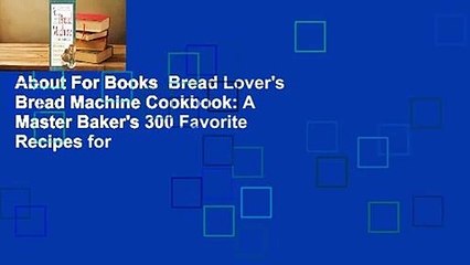 About For Books  Bread Lover's Bread Machine Cookbook: A Master Baker's 300 Favorite Recipes for