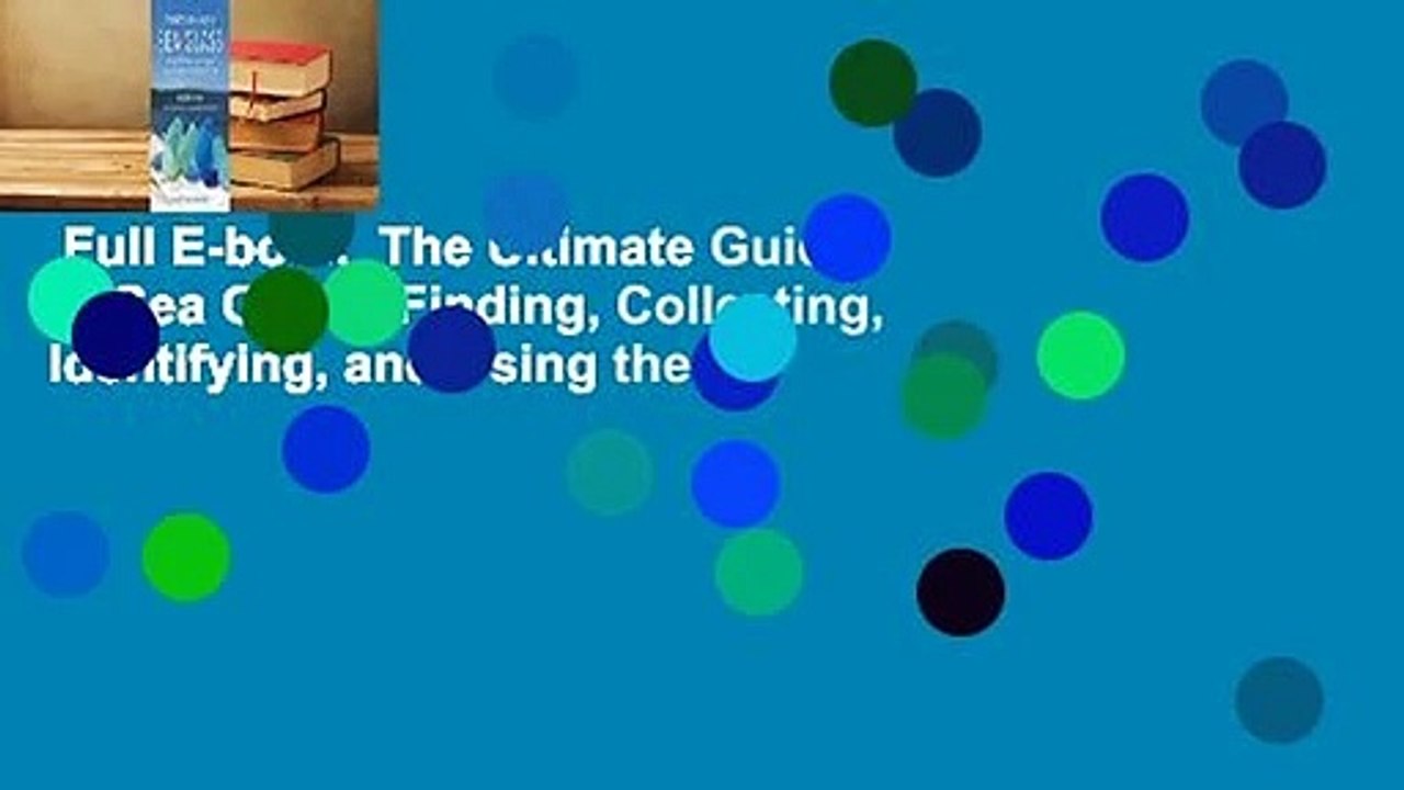 Full E-book  The Ultimate Guide to Sea Glass: Finding, Collecting, Identifying, and Using the