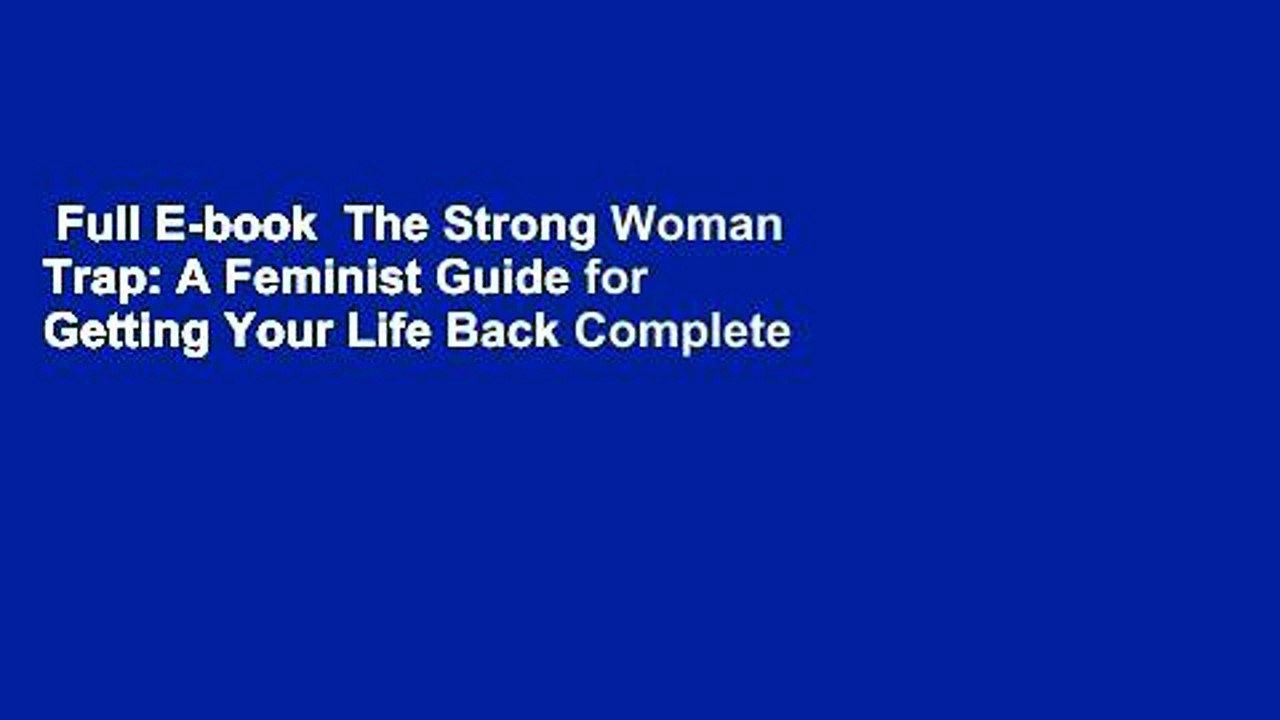 Full E-book  The Strong Woman Trap: A Feminist Guide for Getting Your Life Back Complete