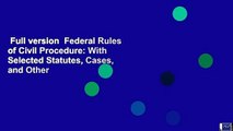 Full version  Federal Rules of Civil Procedure: With Selected Statutes, Cases, and Other