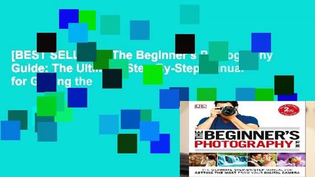[BEST SELLING] The Beginner s Photography Guide: The Ultimate Step-By-Step Manual for Getting the