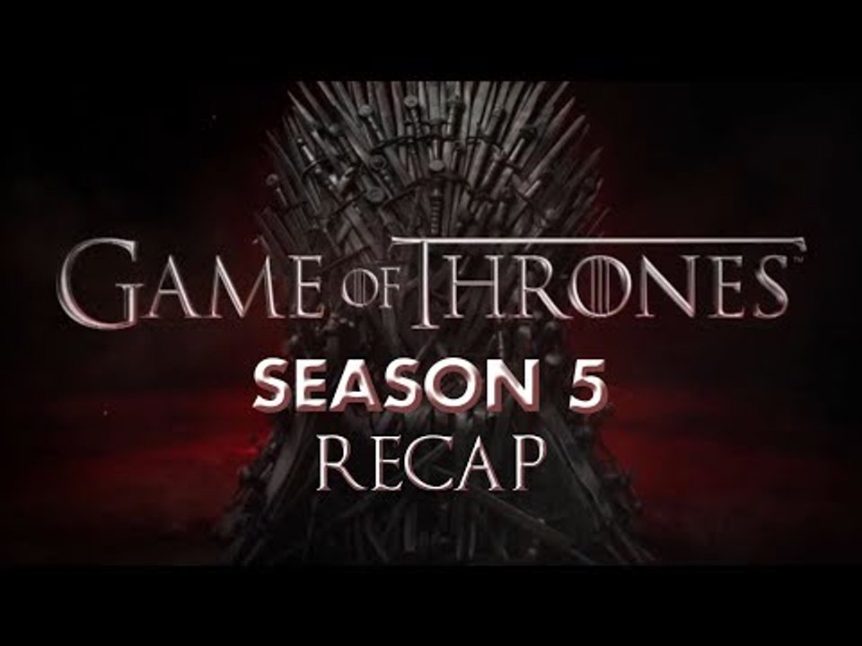 Game Of Thrones |  Season 5 Recap | All You Need To Know About GOT S5