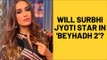 Surbhi Jyoti Reacts To Rumours Of Her Stepping Into Jennifer Winget's Shoes In Beyhadh 2 | TV |