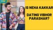 Is Neha Kakkar Dating Singer Vibhor Parashar? | SpotboyE