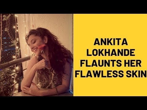 Ankita Lokhande flaunts her flawless skin | SpotboyE