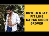 How To Stay Fit Like Karan Singh Grover | SpotboyE