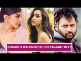 Shraddha Kapoor walks out of Luv Ranjan’s Next | SpotboyE