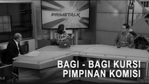 Highlight Prime Talk - Bagi - Bagi Kursi Pimpinan Komisi