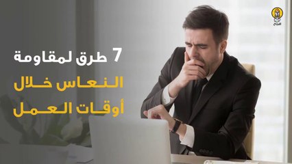 7 طرق لمقاومة النعاس خلال أوقات العمل