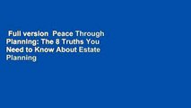 Full version  Peace Through Planning: The 8 Truths You Need to Know About Estate Planning  Review