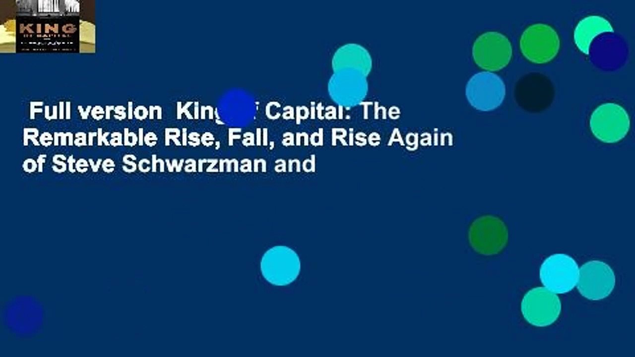 Full version  King of Capital: The Remarkable Rise, Fall, and Rise Again of Steve Schwarzman and