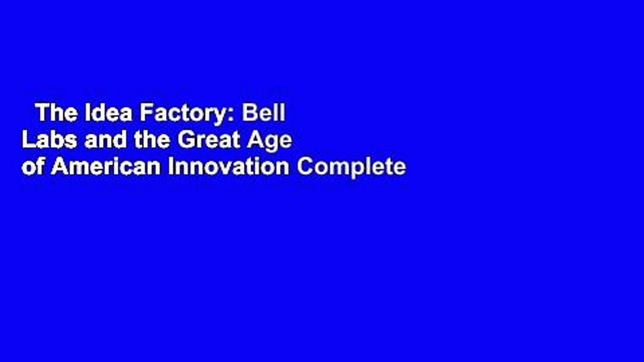 The Idea Factory: Bell Labs and the Great Age of American Innovation Complete