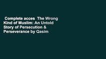 Complete acces  The Wrong Kind of Muslim: An Untold Story of Persecution & Perseverance by Qasim
