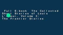 Full E-book  The Collected Short Stories of Louis L'Amour, Volume 3: The Frontier Stories