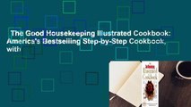 The Good Housekeeping Illustrated Cookbook: America's Bestselling Step-by-Step Cookbook, with