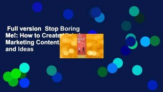 Full version  Stop Boring Me!: How to Create Kick-Ass Marketing Content, Products and Ideas