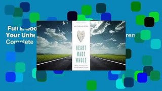 Full E-book  Heart Made Whole: Turning Your Unhealed Pain into Your Greatest Strength Complete