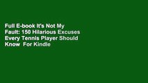 Full E-book It's Not My Fault: 150 Hilarious Excuses Every Tennis Player Should Know  For Kindle