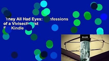 They All Had Eyes: Confessions of a Vivisectionist  For Kindle