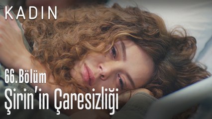 Şirin'in çaresizliği - Kadın 66. Bölüm