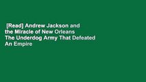 [Read] Andrew Jackson and the Miracle of New Orleans The Underdog Army That Defeated An Empire