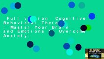 Full version  Cognitive Behavioral Therapy : Master Your Brain and Emotions to Overcome Anxiety,