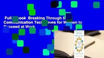 Full E-book  Breaking Through Bias: Communication Techniques for Women to Succeed at Work