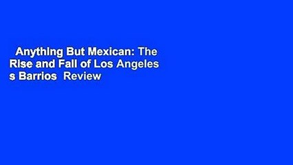 Anything But Mexican: The Rise and Fall of Los Angeles s Barrios  Review