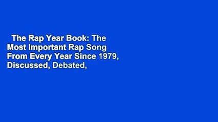 The Rap Year Book: The Most Important Rap Song From Every Year Since 1979, Discussed, Debated,