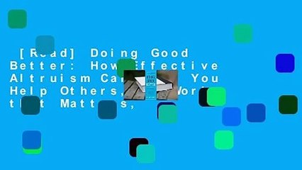 [Read] Doing Good Better: How Effective Altruism Can Help You Help Others, Do Work that Matters,