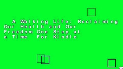 A Walking Life: Reclaiming Our Health and Our Freedom One Step at a Time  For Kindle