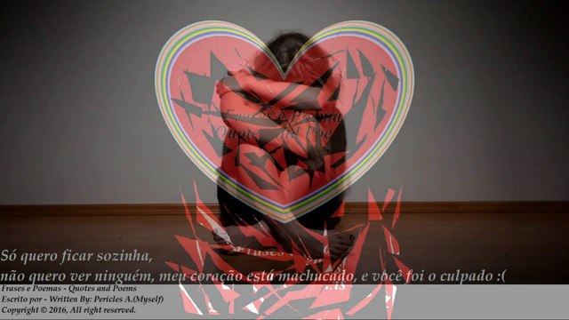 Só quero ficar sozinha, coração machucado, você foi o culpado [Frases e Poemas]