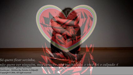 Só quero ficar sozinha, coração machucado, você foi o culpado [Frases e Poemas]