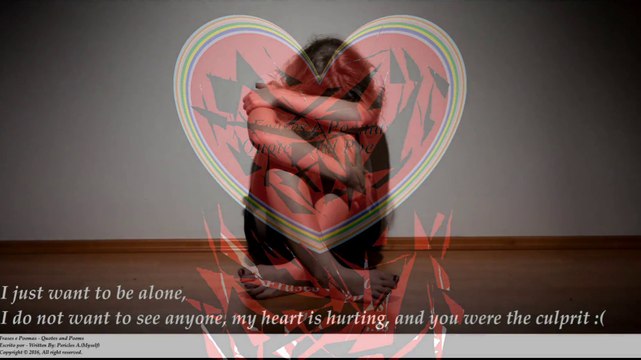 I just want to be alone, my heart is hurting, and you were the culprit [Quotes and Poems]