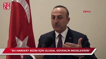 Dışişleri Bakanı Çavuşoğlu'dan harekat açıklaması