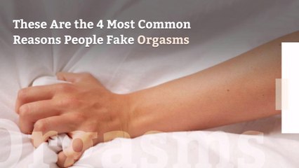 These Are the 4 Most Common Reasons People Fake Orgasms